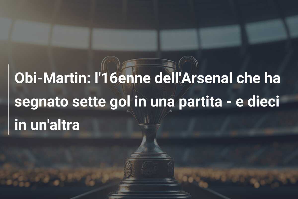 Obi-Martin: l’16enne dell’Arsenal che ha segnato sette gol in una partita – e dieci in un’altra