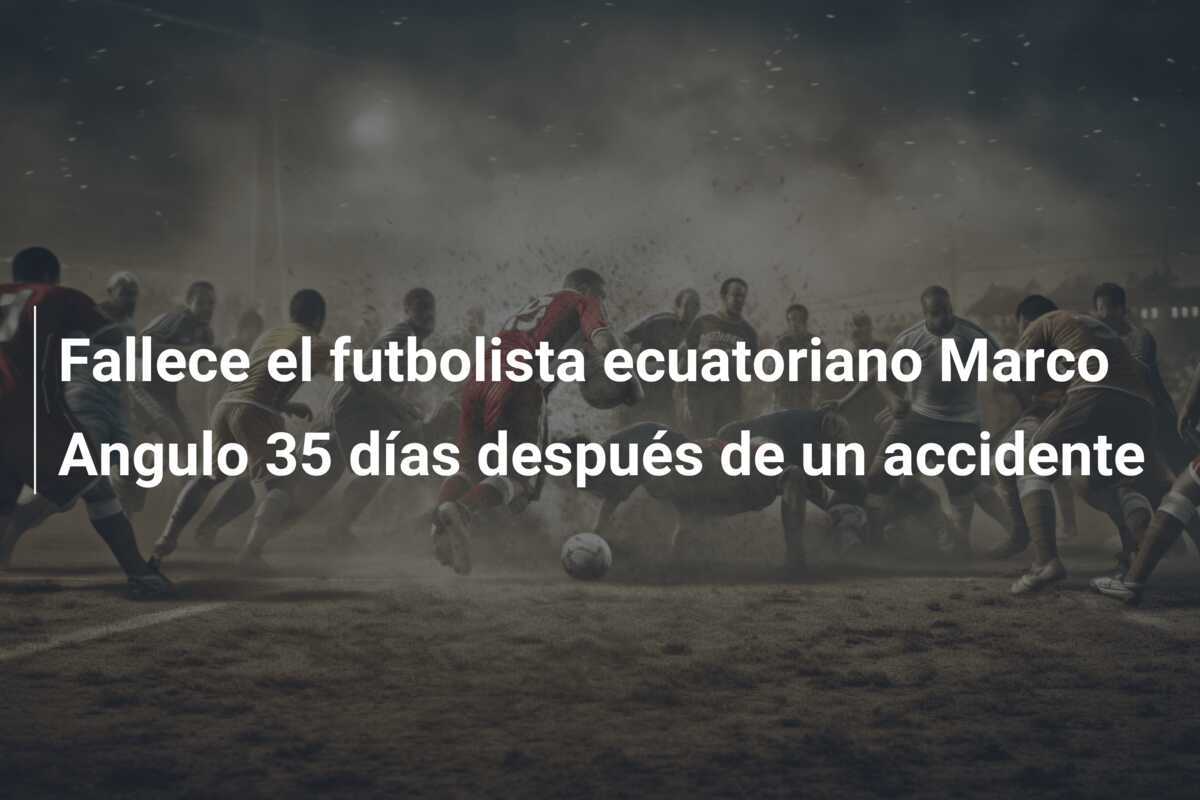 Fallece el futbolista ecuatoriano Marco Angulo 35 días después de un accidente