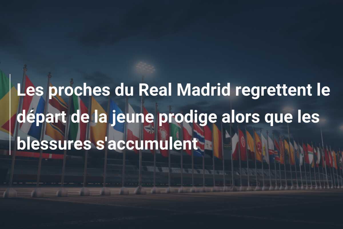 Les proches du Real Madrid regrettent le départ de la jeune prodige alors que les blessures s'accumulent