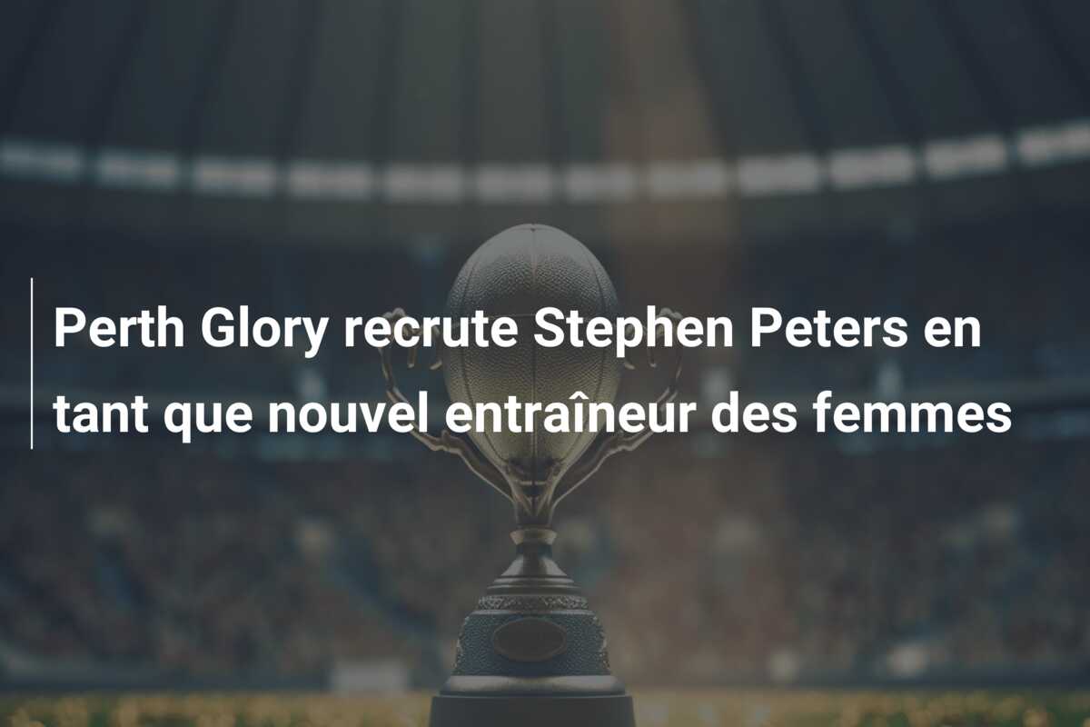 Perth Glory recrute Stephen Peters en tant que nouvel entraîneur des femmes