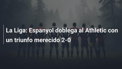 La Liga: Espanyol doblega al Athletic con un triunfo merecido 2-0