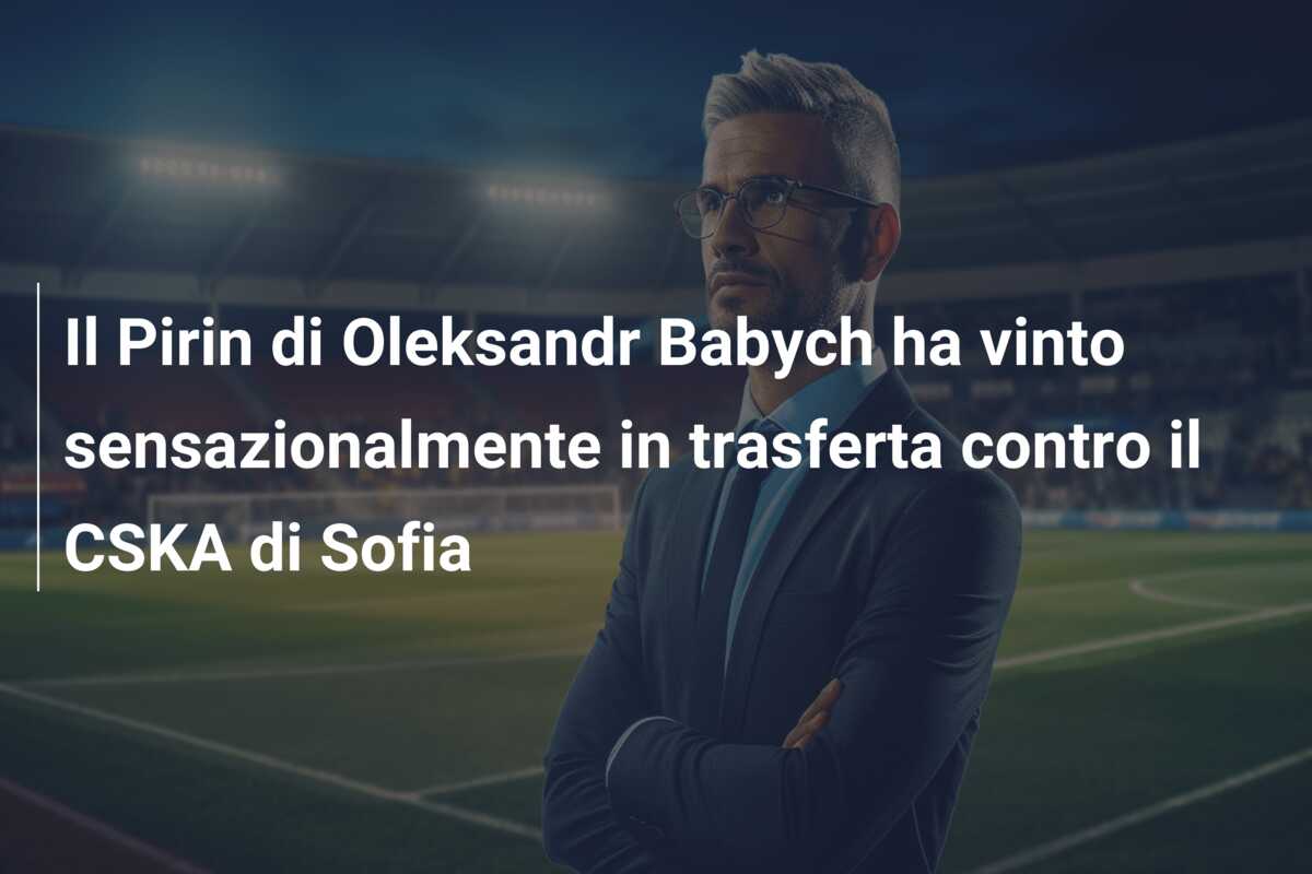 Il Pirin di Oleksandr Babych ha vinto sensazionalmente in trasferta contro il CSKA di Sofia