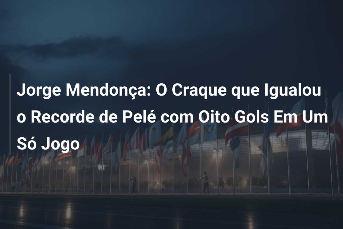 Jorge Mendonça: O Craque que Igualou o Recorde de Pelé com Oito Gols Em Um Só Jogo