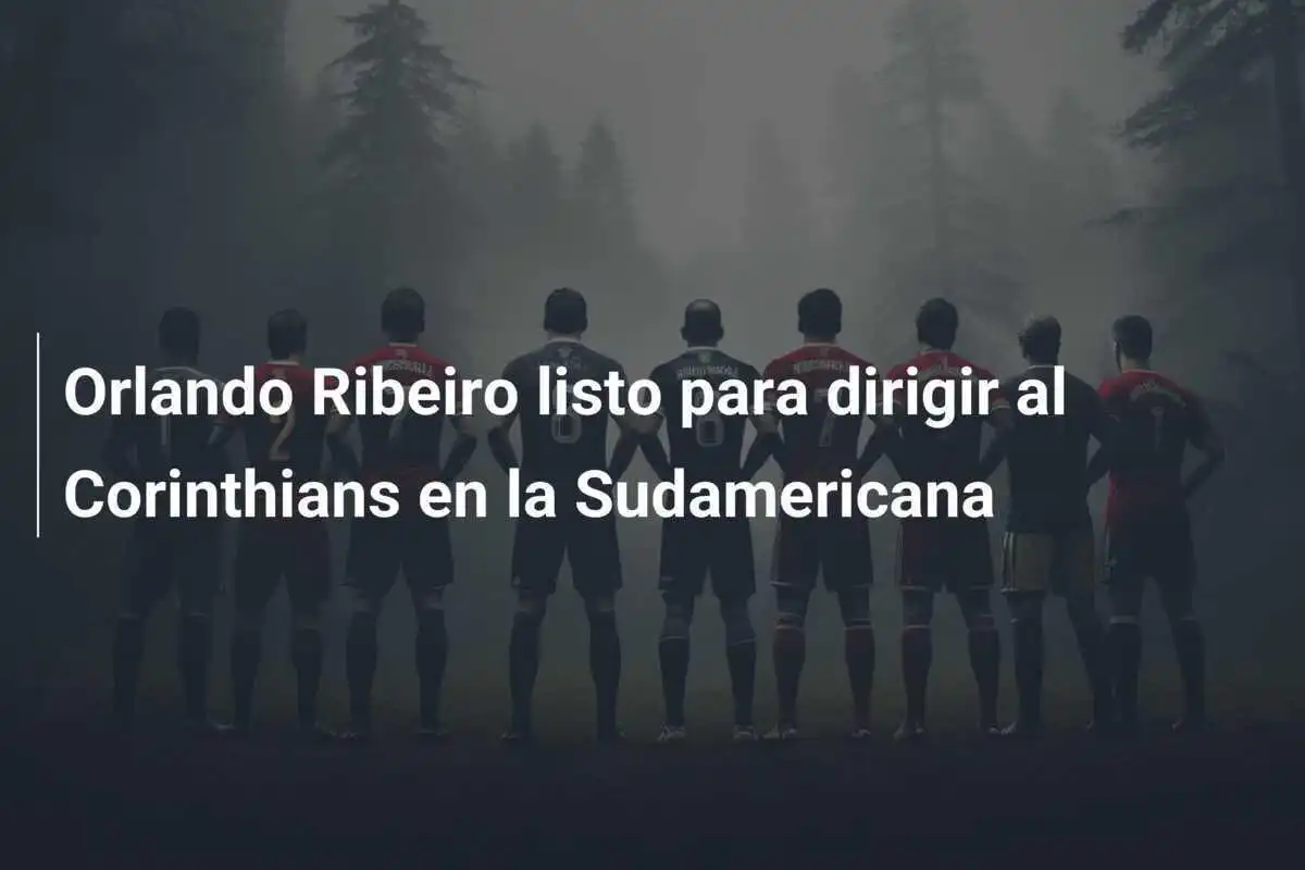 Orlando Ribeiro listo para dirigir al Corinthians en la Sudamericana