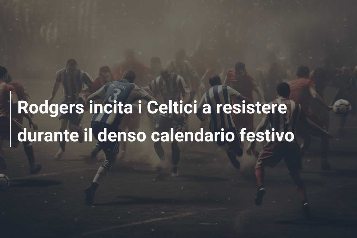 Rodgers incita i Celtici a resistere durante il denso calendario festivo