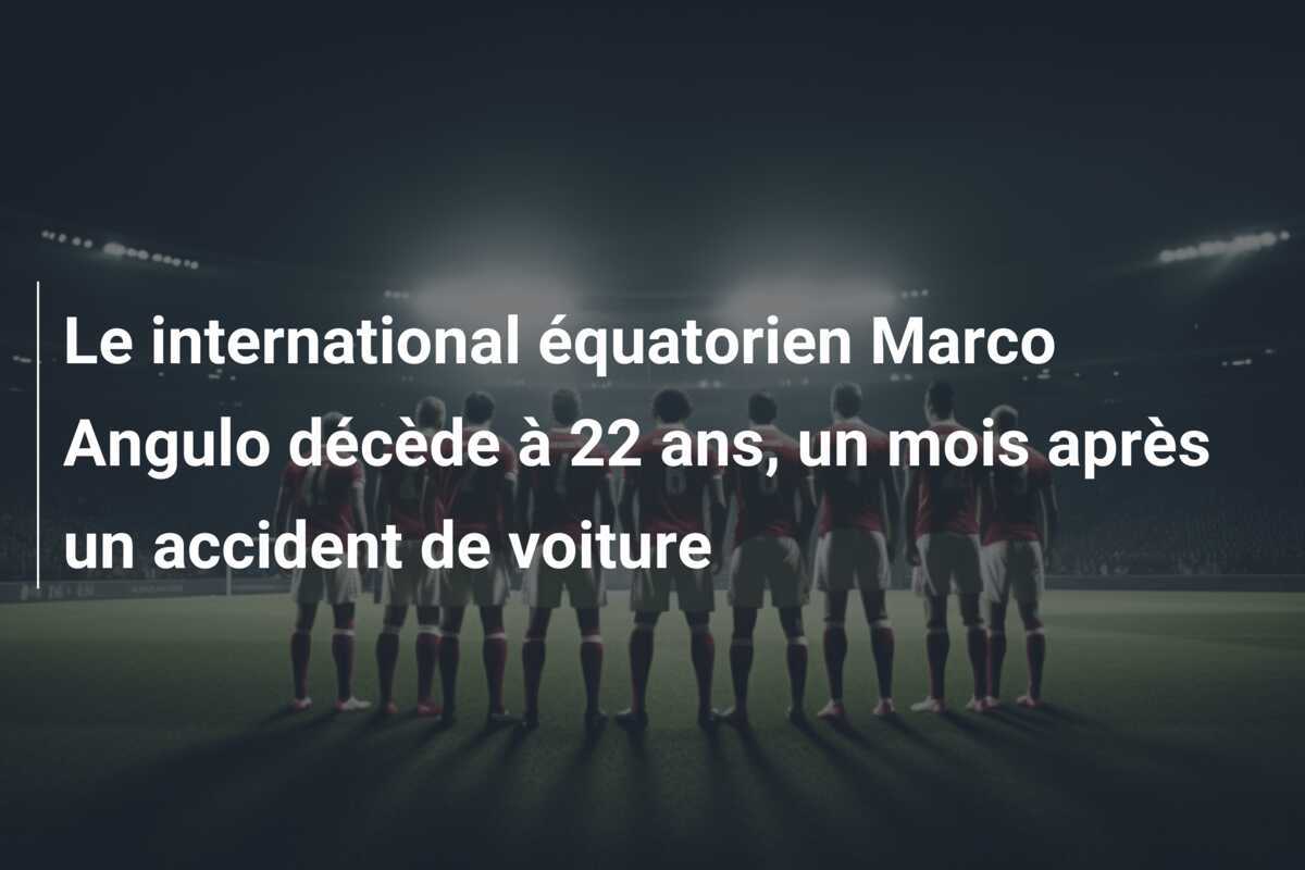 Le international équatorien Marco Angulo décède à 22 ans, un mois après un accident de voiture