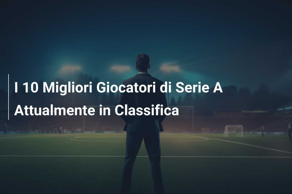 I 10 Migliori Giocatori di Serie A Attualmente in Classifica