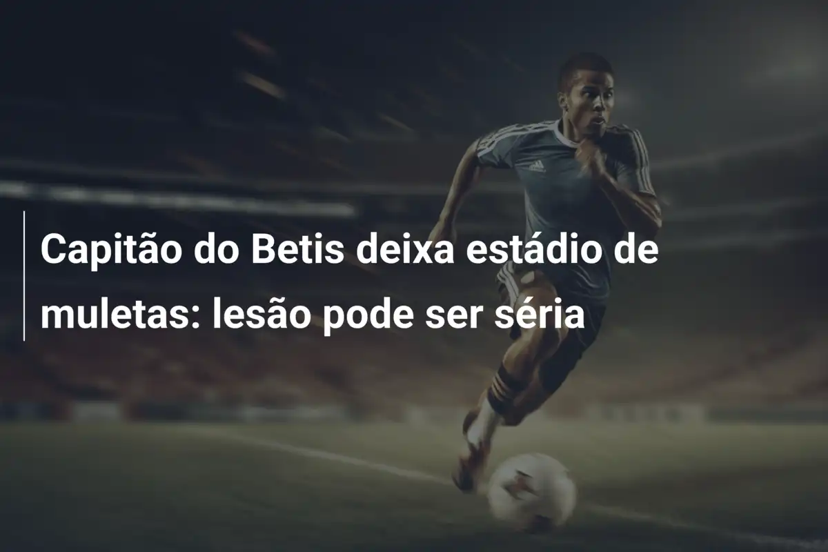 Capitão do Betis deixa estádio de muletas: lesão pode ser séria
