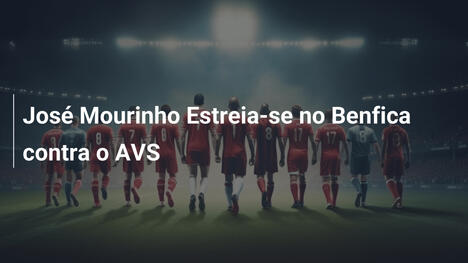 José Mourinho Estreia-se no Benfica contra o AVS