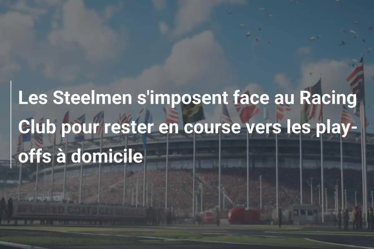 Les Steelmen s'imposent face au Racing Club pour rester en course vers les play-offs à domicile