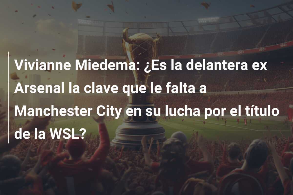 Vivianne Miedema: ¿Es la delantera ex Arsenal la clave que le falta a Manchester City en su lucha por el título de la WSL?