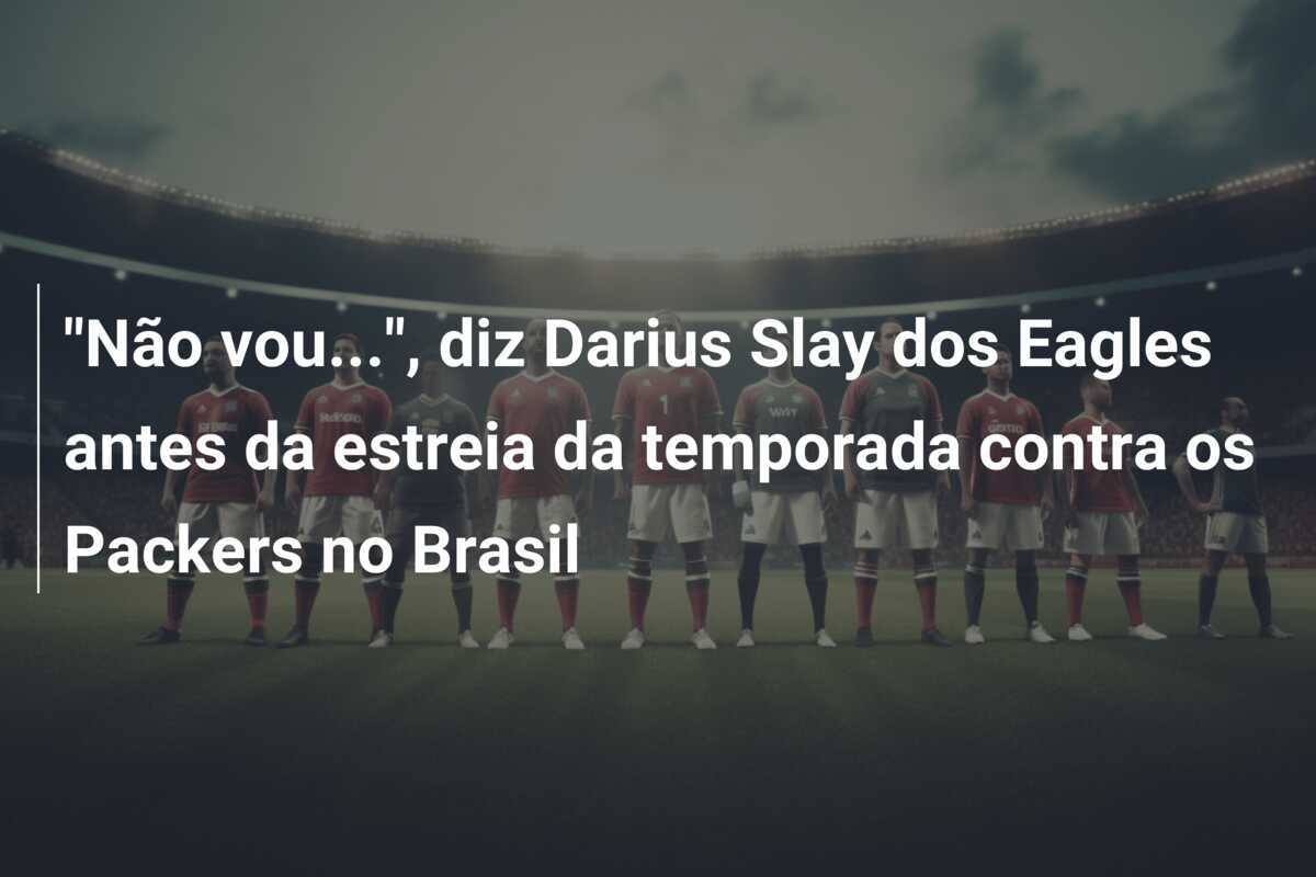 “Não vou…”, diz Darius Slay dos Eagles antes da estreia da temporada contra os Packers no Brasil