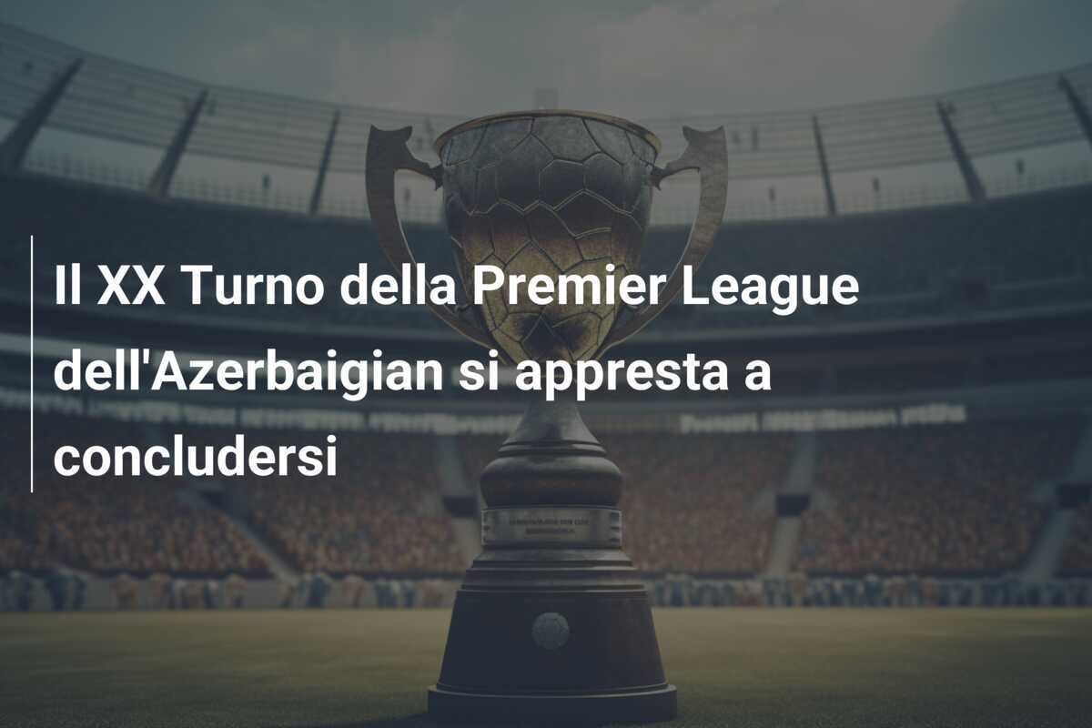 Il XX Turno della Premier League dell'Azerbaigian si appresta a concludersi