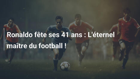 Ronaldo fête ses 41 ans : L'éternel maître du football !