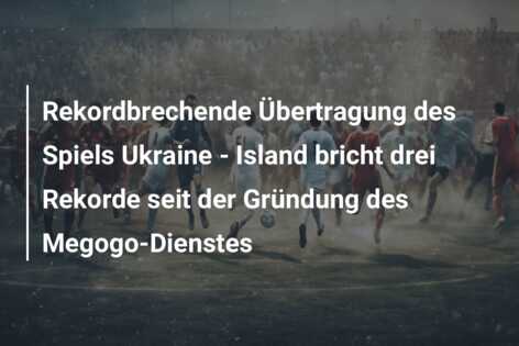 Rekordbrechende Übertragung des Spiels Ukraine – Island bricht drei Rekorde seit der Gründung des Megogo-Dienstes