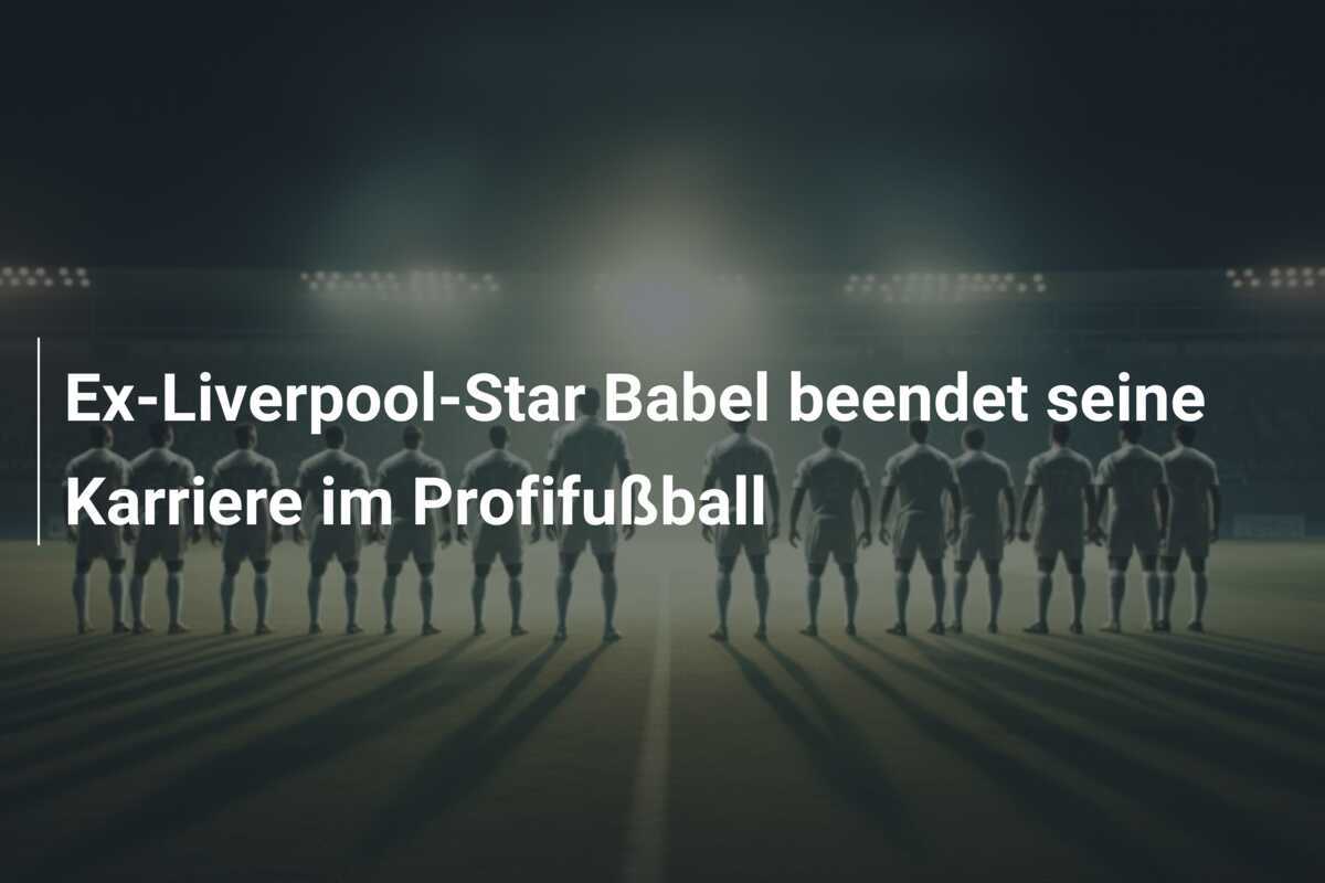 Ex-Liverpool-Star Babel beendet seine Karriere im Profifußball