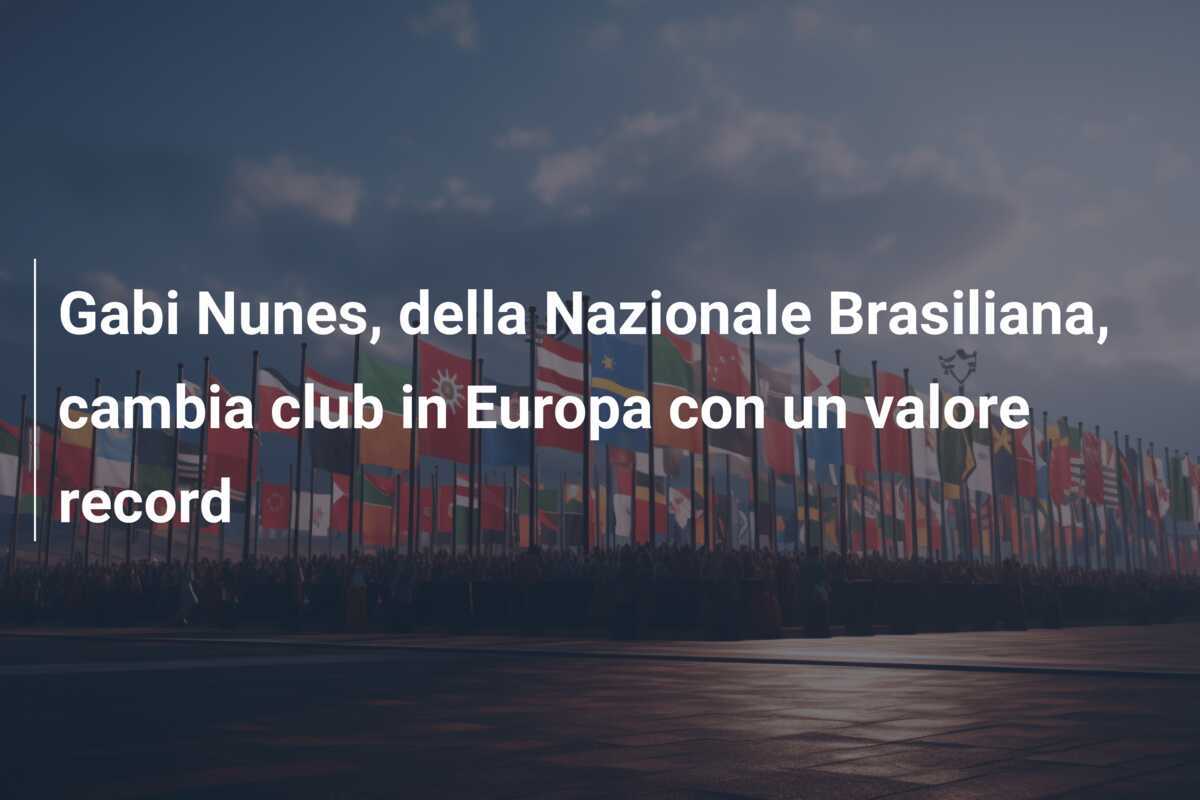 Gabi Nunes, della Nazionale Brasiliana, cambia club in Europa con un valore record