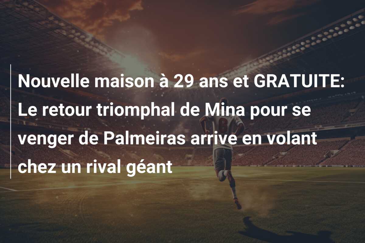 Nouvelle maison à 29 ans et GRATUITE: Le retour triomphal de Mina pour se venger de Palmeiras arrive en volant chez un rival géant
