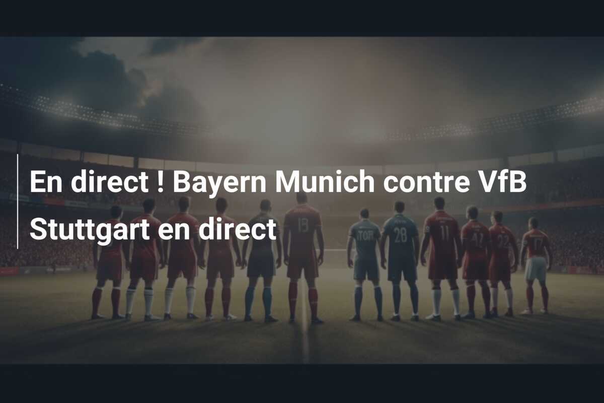 En direct ! Bayern Munich contre VfB Stuttgart en direct