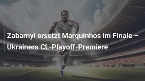 Zabarnyi ersetzt Marquinhos im Finale – Ukrainers CL-Playoff-Premiere