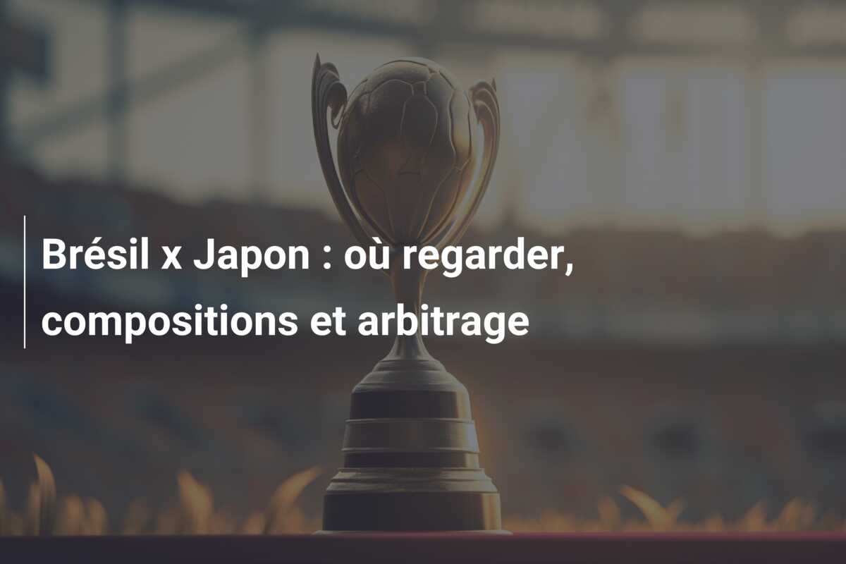 Brésil x Japon : où regarder, compositions et arbitrage