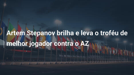 Artem Stepanov brilha e leva o troféu de melhor jogador contra o AZ