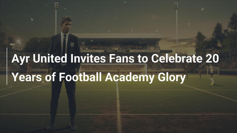 Ayr United Invita i Tifosi a Celebrare 20 Anni di Gloria dell'Academy