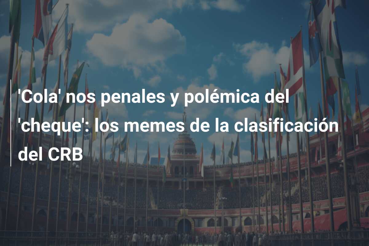 ‘Cola’ nos penales y polémica del ‘cheque’: los memes de la clasificación del CRB
