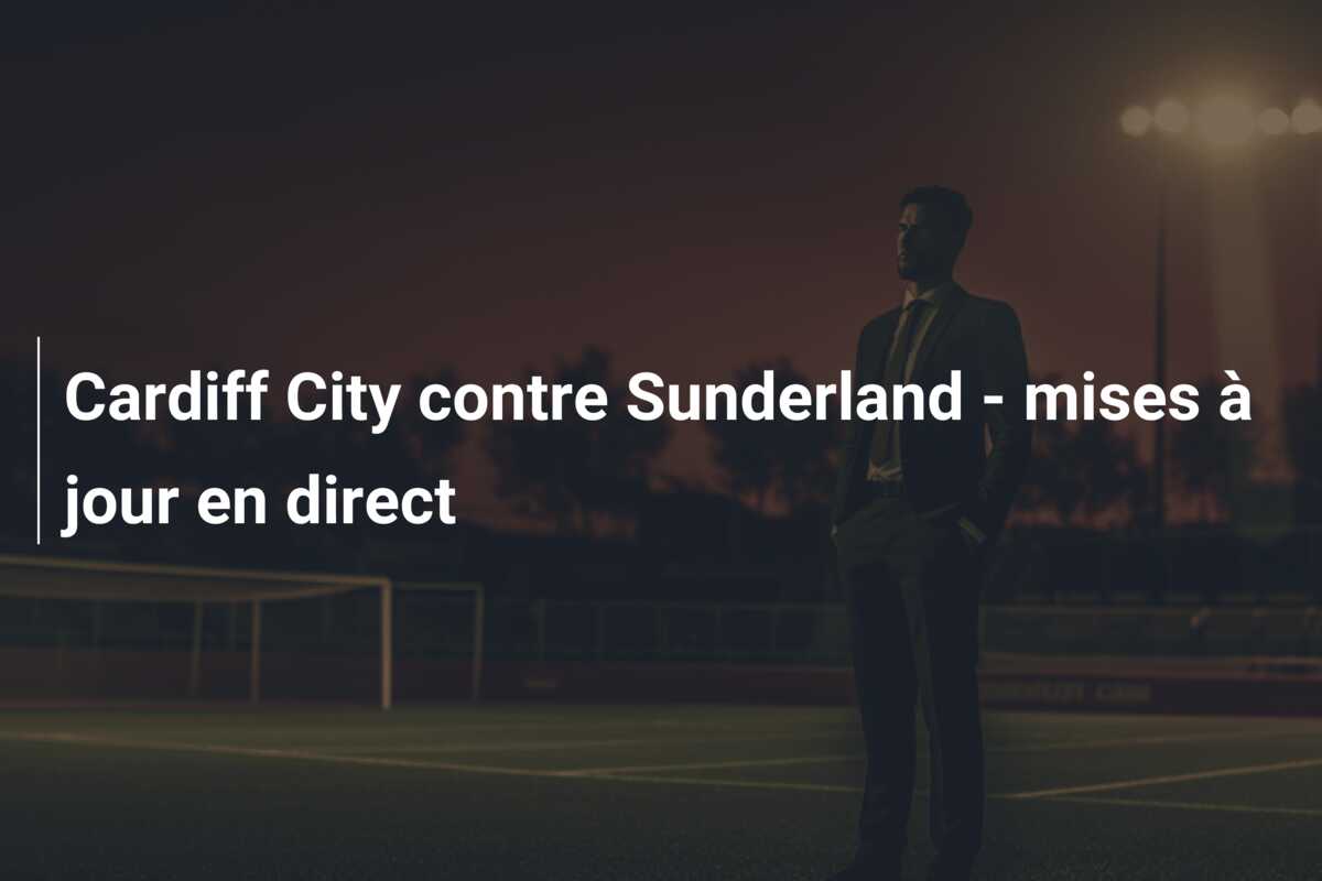 Cardiff City contre Sunderland – mises à jour en direct