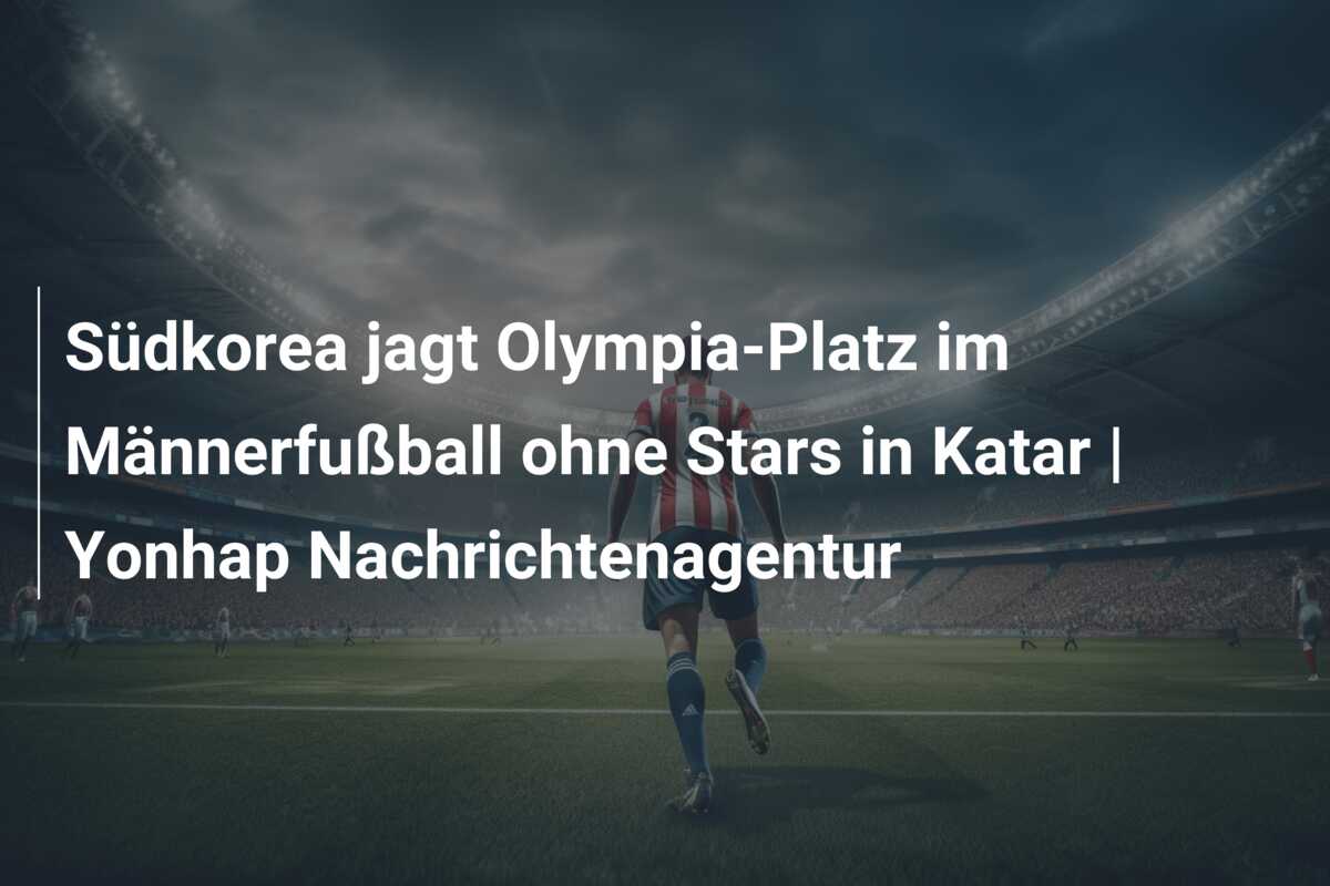 Südkorea jagt Olympia-Platz im Männerfußball ohne Stars in Katar | Yonhap Nachrichtenagentur