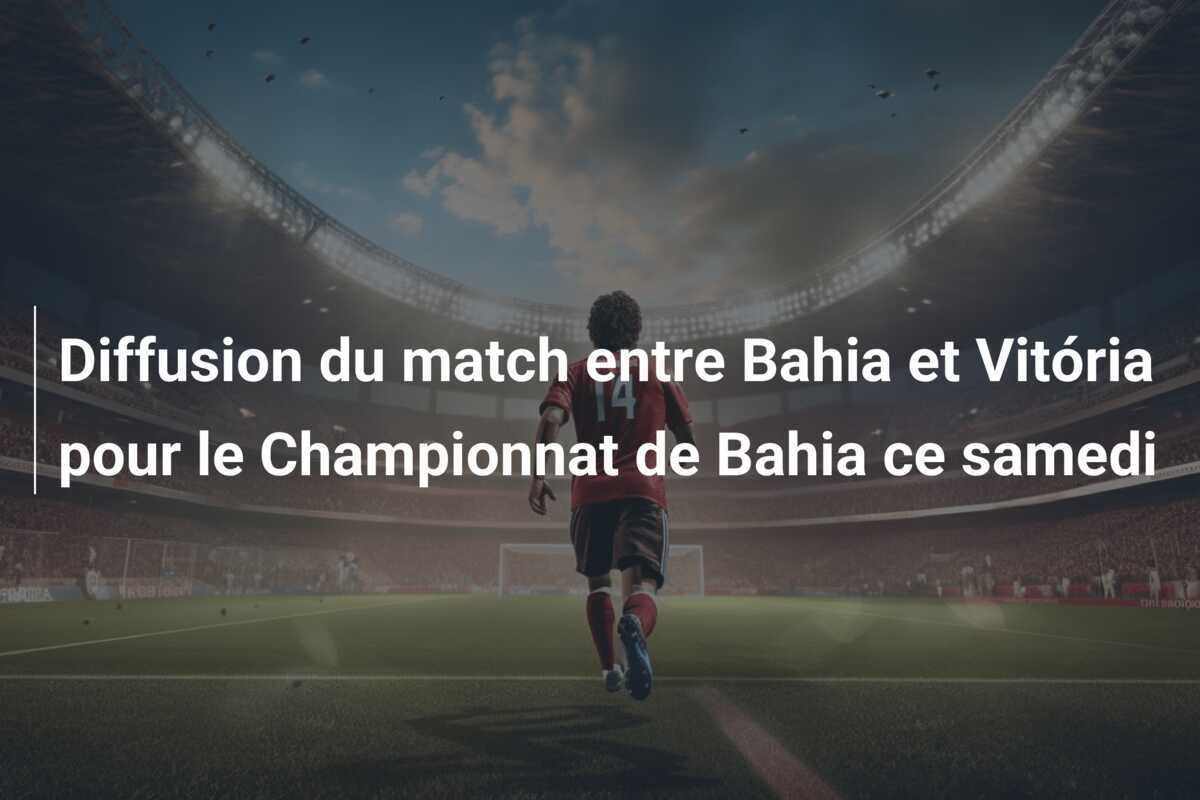 Diffusion du match entre Bahia et Vitória pour le Championnat de Bahia ce samedi
