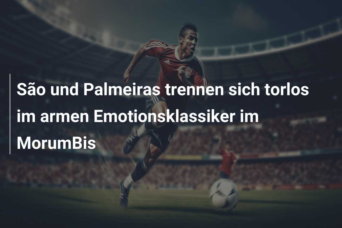 São und Palmeiras trennen sich torlos im armen Emotionsklassiker im MorumBis