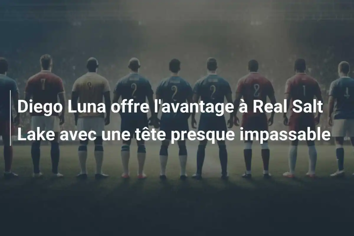 Diego Luna offre l'avantage à Real Salt Lake avec une tête presque impassable