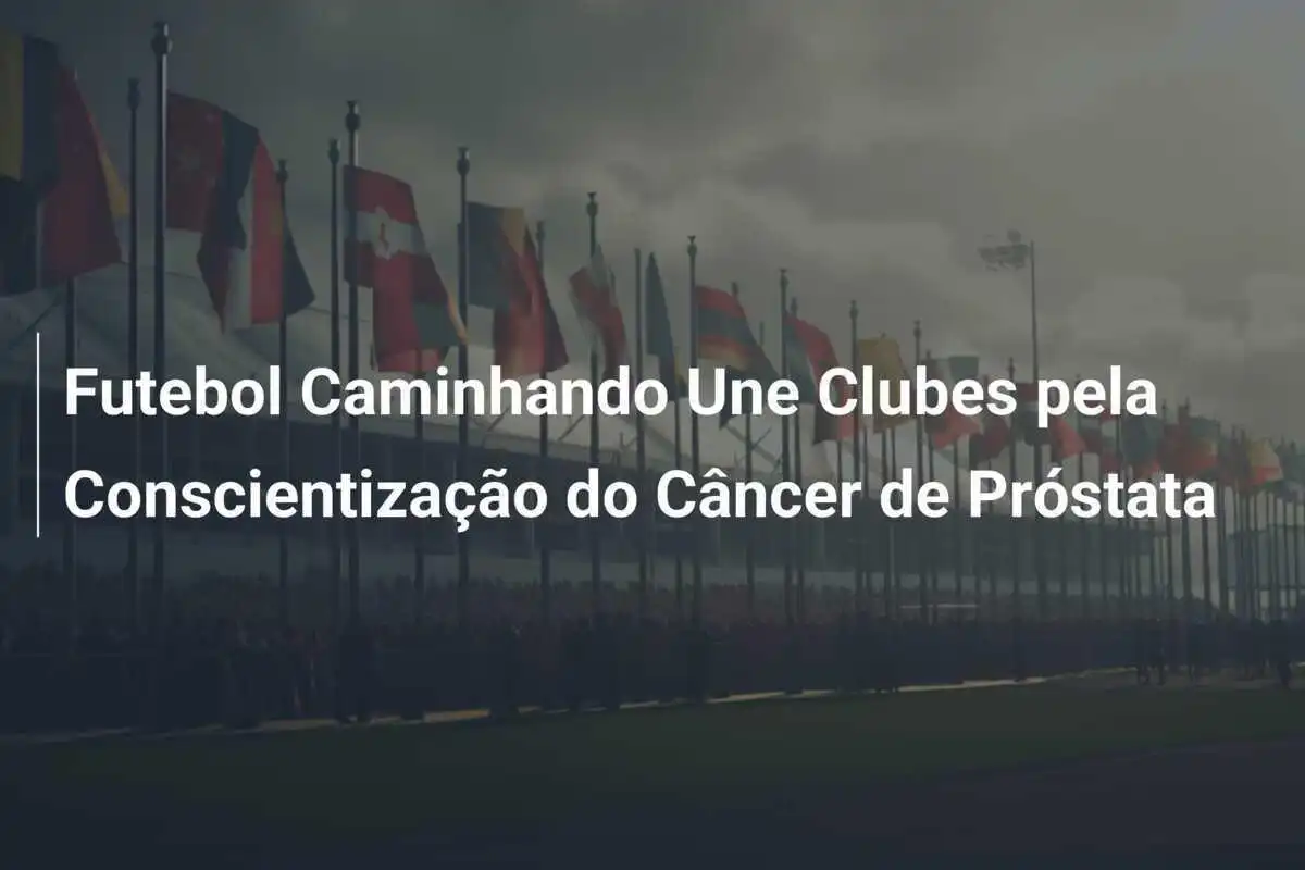 Futebol Caminhando Une Clubes pela Conscientização do Câncer de Próstata