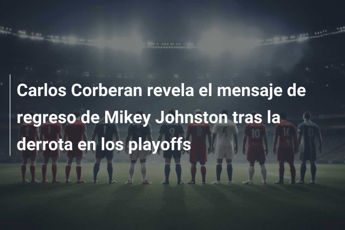 Carlos Corberan revela el mensaje de regreso de Mikey Johnston tras la derrota en los playoffs