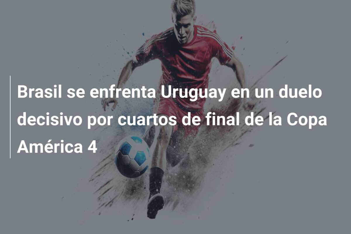 Brasil se enfrenta Uruguay en un duelo decisivo por cuartos de final de la Copa América 4