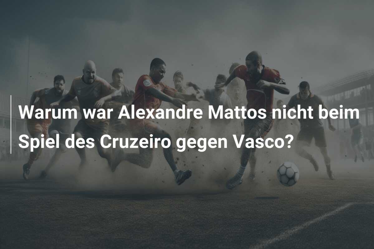 Warum war Alexandre Mattos nicht beim Spiel des Cruzeiro gegen Vasco?