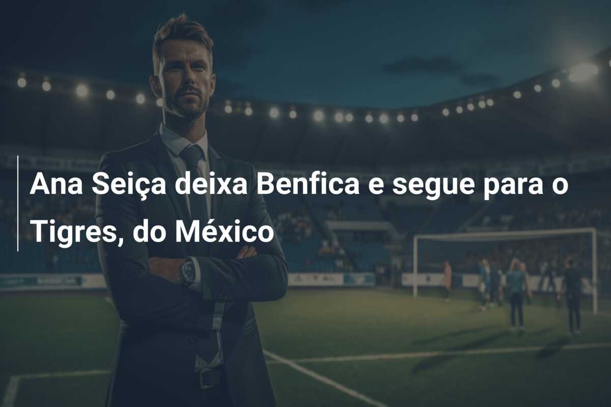 Ana Seiça deixa Benfica e segue para o Tigres, do México