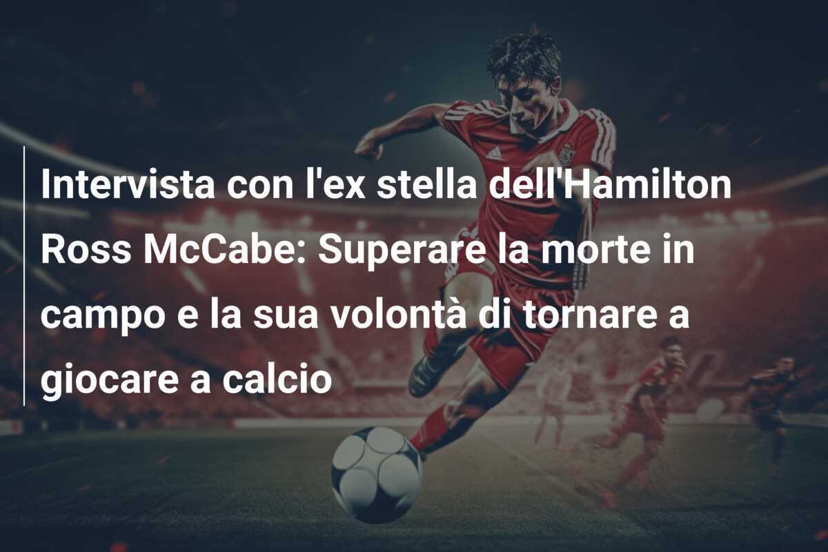 Intervista con l'ex stella dell'Hamilton Ross McCabe: Superare la morte in campo e la sua volontà di tornare a giocare a calcio