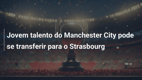 Jovem talento do Manchester City pode se transferir para o Strasbourg