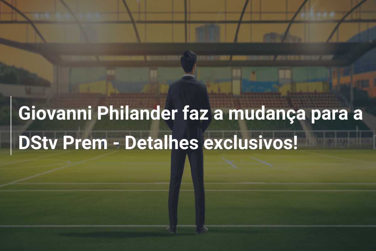 Giovanni Philander faz a mudança para a DStv Prem – Detalhes exclusivos!
