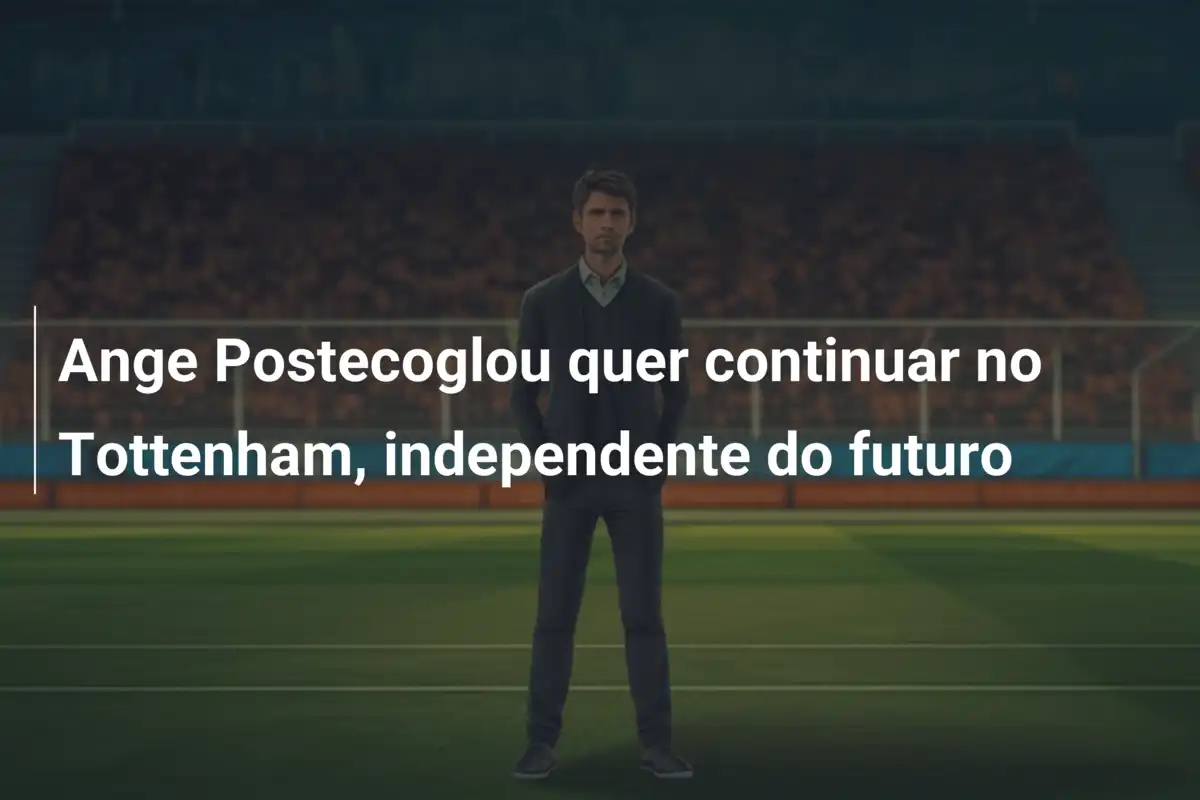 Ange Postecoglou quer continuar no Tottenham, independente do futuro