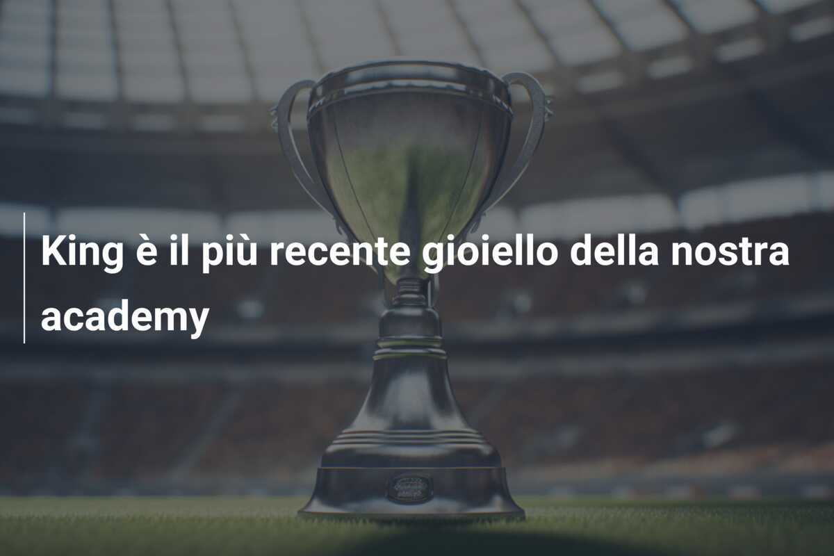 King è il più recente gioiello della nostra academy