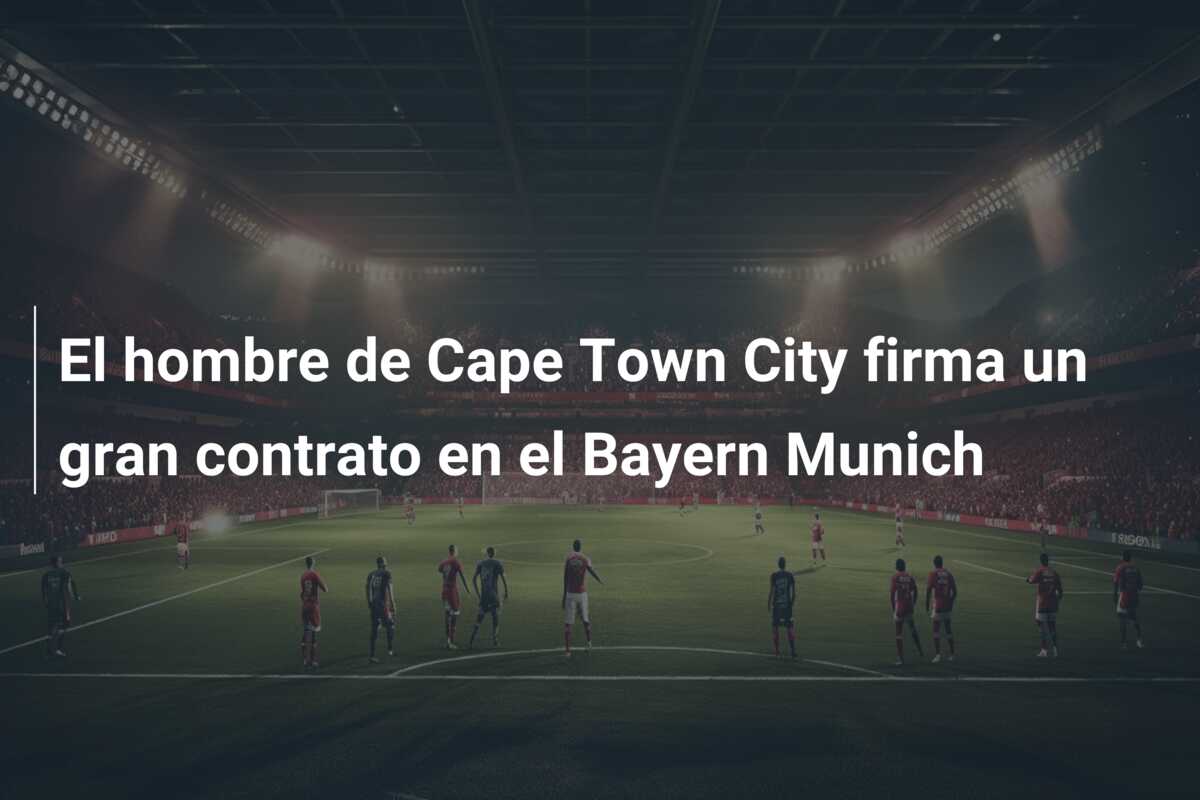 El hombre de Cape Town City firma un gran contrato en el Bayern Munich