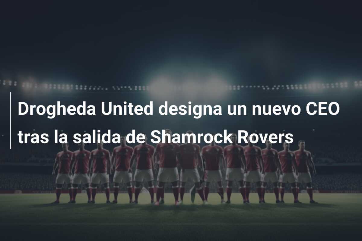 Drogheda United designa un nuevo CEO tras la salida de Shamrock Rovers
