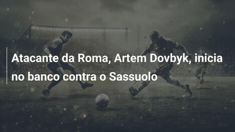 Atacante da Roma, Artem Dovbyk, inicia no banco contra o Sassuolo