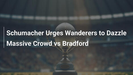 Schumacher Incita i Wanderers a Incantare la Folla contro il Bradford
