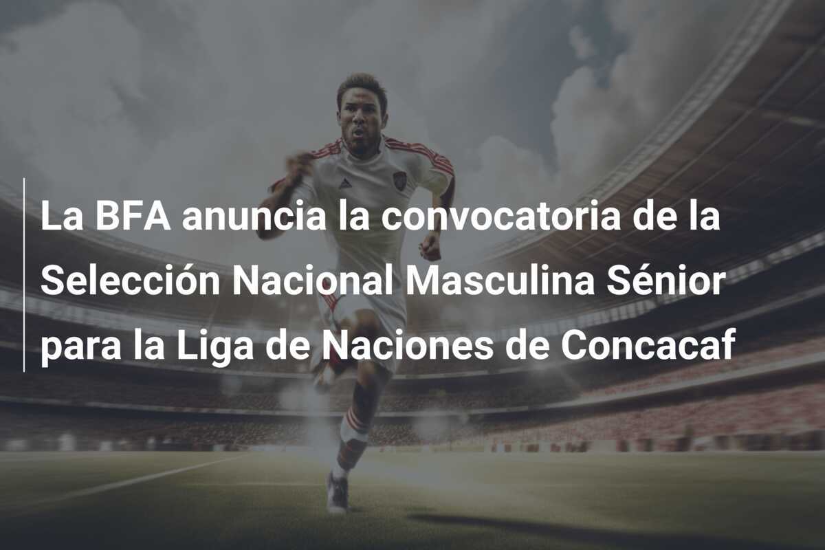 La BFA anuncia la convocatoria de la Selección Nacional Masculina Sénior para la Liga de Naciones de Concacaf