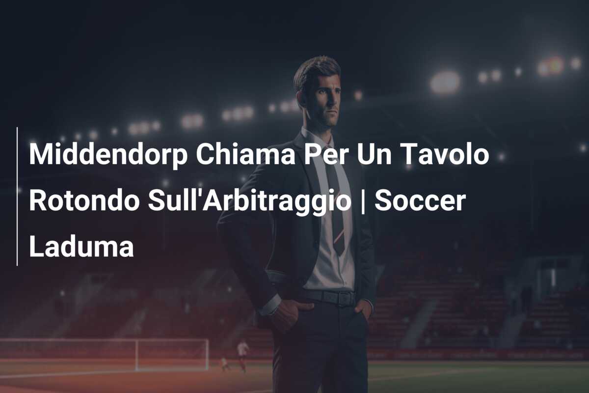 Middendorp Chiama Per Un Tavolo Rotondo Sull’Arbitraggio | Soccer Laduma