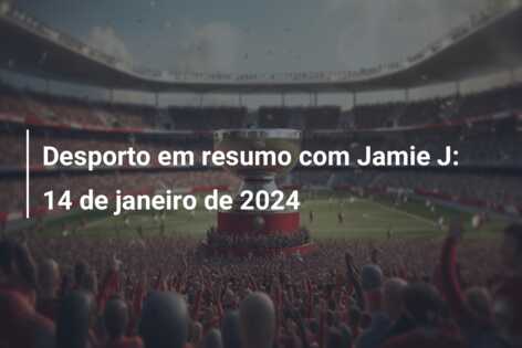 Desporto em resumo com Jamie J: 14 de janeiro de 2024
